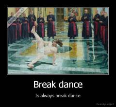 Break dance - Is always break dance