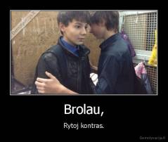 Brolau, - Rytoj kontras.