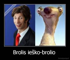 Brolis ieško-brolio  - 