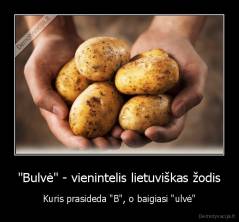 "Bulvė" - vienintelis lietuviškas žodis - Kuris prasideda "B", o baigiasi "ulvė"