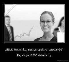 „Būsiu teisininku, nes perspektyvi specialybė“ - Pagalvojo 10000 abiturientų.