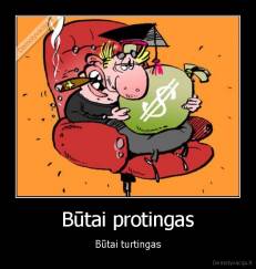 Būtai protingas - Būtai turtingas