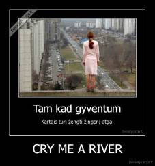 CRY ME A RIVER - 