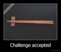 Challenge accepted - 