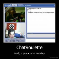 ChatRoulette - Nueik, ir pamatyk ko nematęs.