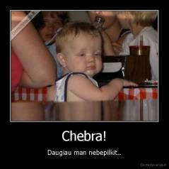 Chebra! - Daugiau man nebepilkit..