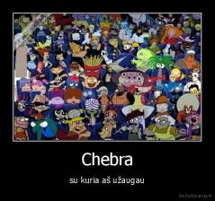 Chebra - su kuria aš užaugau