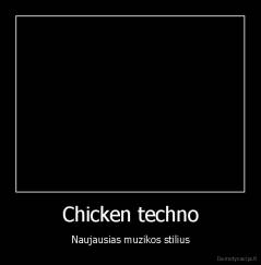 Chicken techno - Naujausias muzikos stilius