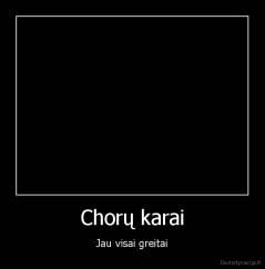 Chorų karai - Jau visai greitai