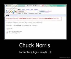 Chuck Norris  - Komentarą bijau rašyti.. :O