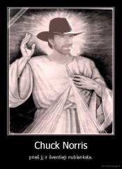 Chuck Norris - prieš jį ir šventieji nublanksta.