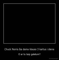 Chuck Norris šia daina klauso 3 kartus i diena - O ar tu taip galetum?