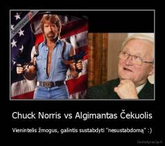 Chuck Norris vs Algimantas Čekuolis - Vienintelis žmogus, galintis sustabdyti "nesustabdomą" :)