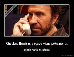 Chuckas Norrisas pagavo visus pokemonus - stacionariu telefonu