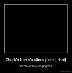 Chuck'o Norris'o sūnus pieninį dantį - išsitraukia raketos pagalba.