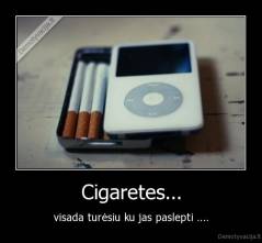 Cigaretes... - visada turėsiu ku jas paslepti ....