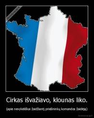 Cirkas išvažiavo, klounas liko. - (apie nevykėliškai žaidžiantį priešininkų komandos žaidėją)