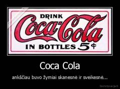 Coca Cola - ankščiau buvo žymiai skanesnė ir sveikesnė...