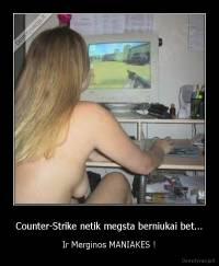 Counter-Strike netik megsta berniukai bet... - Ir Merginos MANIAKES !