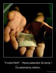 "Crystal Meth" - Manai pabandysi tik kartą ? - Čia pabandymų nebūna..