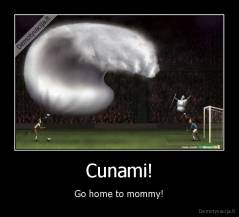 Cunami! - Go home to mommy!