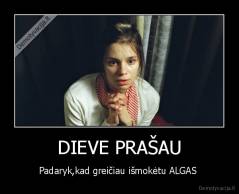 DIEVE PRAŠAU - Padaryk,kad greičiau išmokėtu ALGAS 