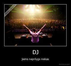 DJ - jiems neprilygs niekas