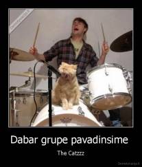 Dabar grupe pavadinsime  - The Catzzz