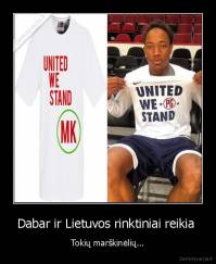 Dabar ir Lietuvos rinktiniai reikia  - Tokių marškinėlių...