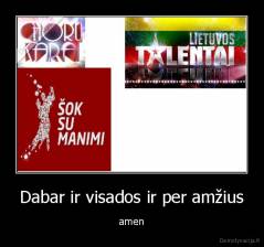 Dabar ir visados ir per amžius - amen