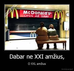 Dabar ne XXI amžius, - O XXL amžius