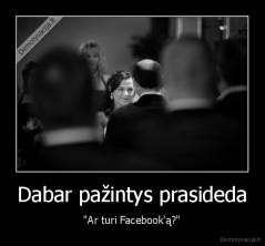 Dabar pažintys prasideda - "Ar turi Facebook'ą?"