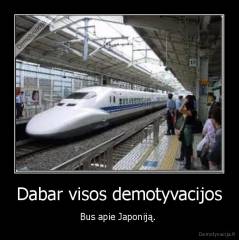 Dabar visos demotyvacijos - Bus apie Japoniją. 