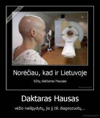 Daktaras Hausas - vėžio neišgydytų, jis jį tik diagnozuotų...