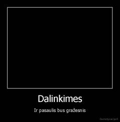 Dalinkimes - Ir pasaulis bus gražesnis