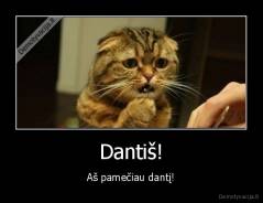 Dantiš! - Aš pamečiau dantį!