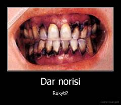 Dar norisi - Rukyti?