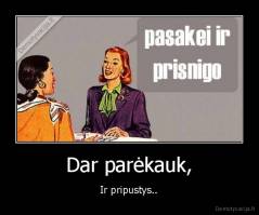 Dar parėkauk, - Ir pripustys..