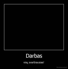 Darbas - visų svarbiausias!