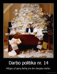 Darbo politika nr. 14 - Atlygis už gerą darbą yra dar daugiau darbo.