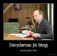 Darydamas jis blogį - mums gėrio linki