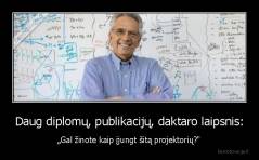 Daug diplomų, publikacijų, daktaro laipsnis: - „Gal žinote kaip įjungt šitą projektorių?"