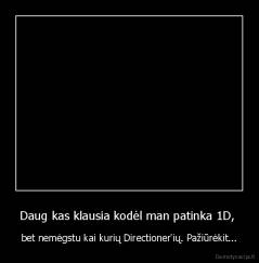 Daug kas klausia kodėl man patinka 1D,  - bet nemėgstu kai kurių Directioner'ių. Pažiūrėkit...