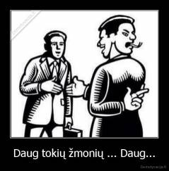 Daug tokių žmonių ... Daug... - 