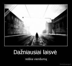 Dažniausiai laisvė  - reiškia vienišumą