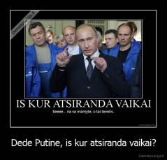 Dede Putine, is kur atsiranda vaikai? - 