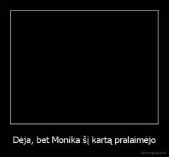 Dėja, bet Monika šį kartą pralaimėjo - 