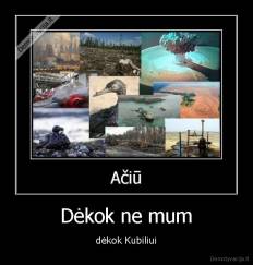 Dėkok ne mum - dėkok Kubiliui