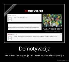 Demotyvacija - Nes dabar demotyvuoja net nemotyvuotos demotyvacijos.