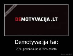 Demotyvacija tai: - 70% paveiksliuko ir 30% teksto